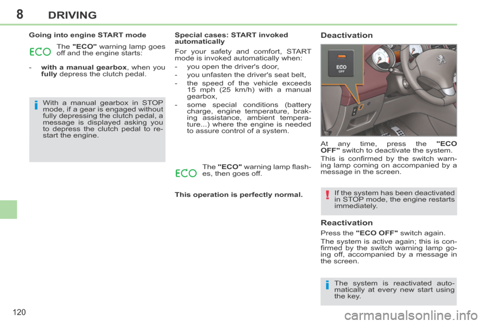 Peugeot 308 CC 2014 Service Manual 8
i
i
!
120
DRIVING
  Going into engine START mode  The   "ECO"  warning lamp goes 
off and the engine starts: 
   -    with a manual gearbox , when you    fully  depress the clutch pedal.     Special