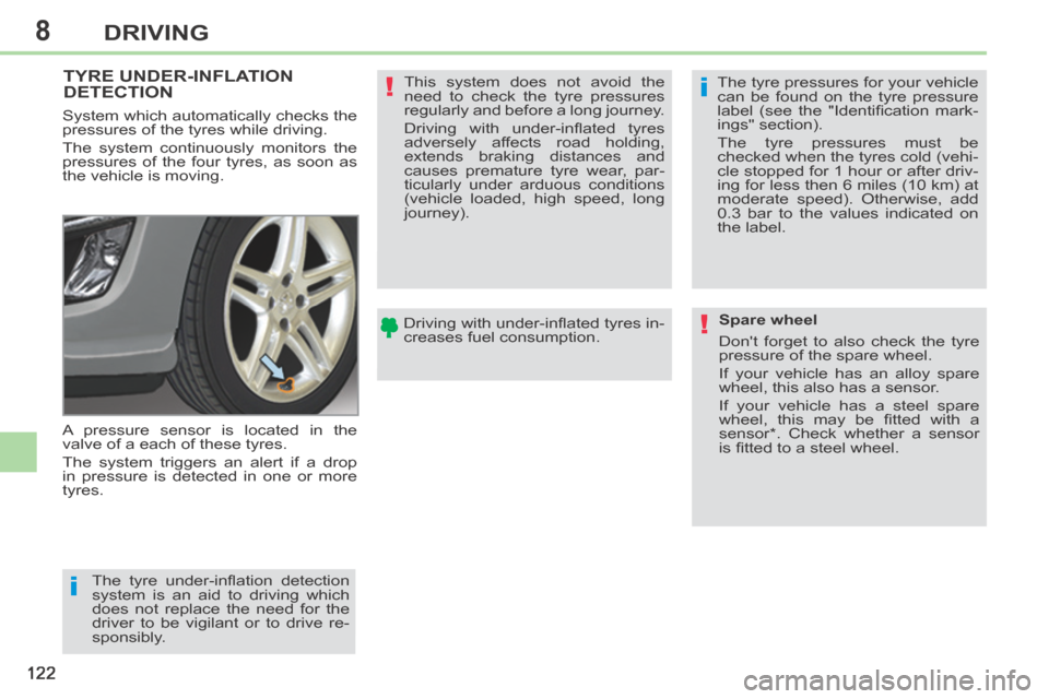 Peugeot 308 CC 2014 Owners Manual 8
i
i
!
!
122
DRIVING
TYRE UNDER-INFLATION DETECTION
A pressure sensor is located in the
valve of a each of these tyres.
The system triggers an alert if a drop
in pressure is detected in one or Peugeot 308 CC 2014 Owners Manual 8
i
i
!
!
122
DRIVING
TYRE UNDER-INFLATION DETECTION
A pressure sensor is located in the
valve of a each of these tyres.
The system triggers an alert if a drop
in pressure is detected in one or