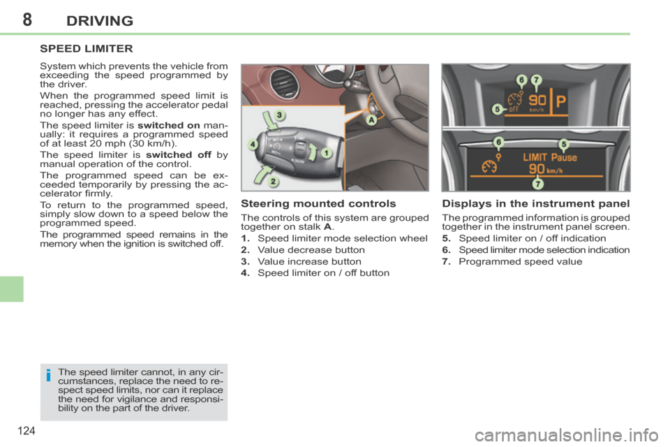 Peugeot 308 CC 2014 Owners Manual 8
i
124
DRIVING
SPEED LIMITER
System which prevents the vehicle from
exceeding the speed programmed by
the driver.
When the programmed speed limit is
reached, pressing the accelerator pedal
no Peugeot 308 CC 2014 Owners Manual 8
i
124
DRIVING
SPEED LIMITER
System which prevents the vehicle from
exceeding the speed programmed by
the driver.
When the programmed speed limit is
reached, pressing the accelerator pedal
no