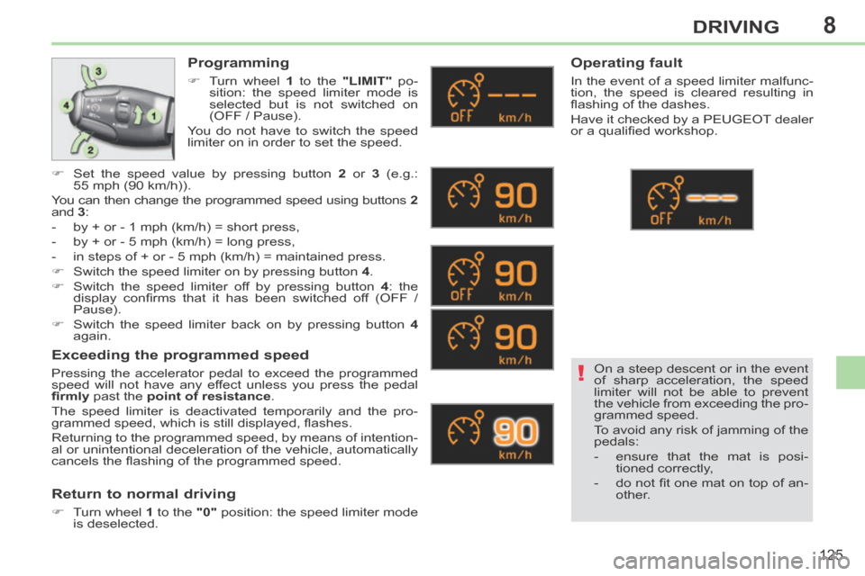 Peugeot 308 CC 2014  Owners Manual 8
!
125
DRIVING
  Programming 
      Turn wheel  1  to the  "LIMIT"   po-
sition: the speed limiter mode is 
selected but is not switched on 
(OFF / Pause).  
 You do not have to switch the speed 
