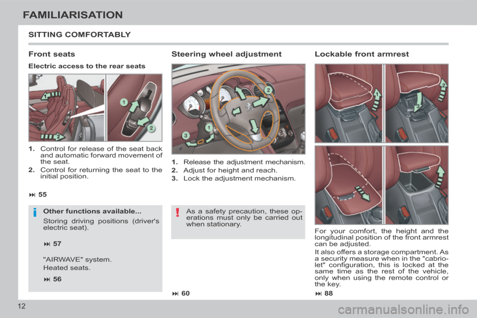 Peugeot 308 CC 2014  Owners Manual !i
 88
 60
 55
 57
 56
12
FAMILIARISATION
 SITTING  COMFORTABLY 
  Steering  wheel  adjustment 
   1.   Release the adjustment mechanism. 
  2.   Adjust for height and reach. 
  3.   Lo