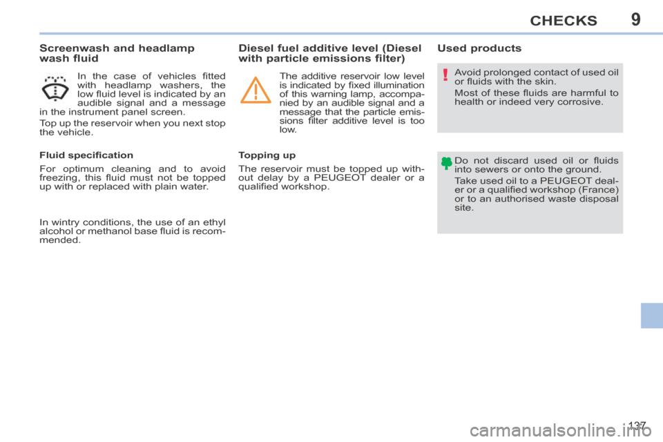 Peugeot 308 CC 2014 Owners Manual 9
!
137
CHECKS
Screenwash and headlamp
wash fluid
In the case of vehicles fi tted
with headlamp washers, the
low fl uid level is indicated by an
audible signal and a Peugeot 308 CC 2014 Owners Manual 9
!
137
CHECKS
Screenwash and headlamp
wash fluid
In the case of vehicles fi tted
with headlamp washers, the
low fl uid level is indicated by an
audible signal and a