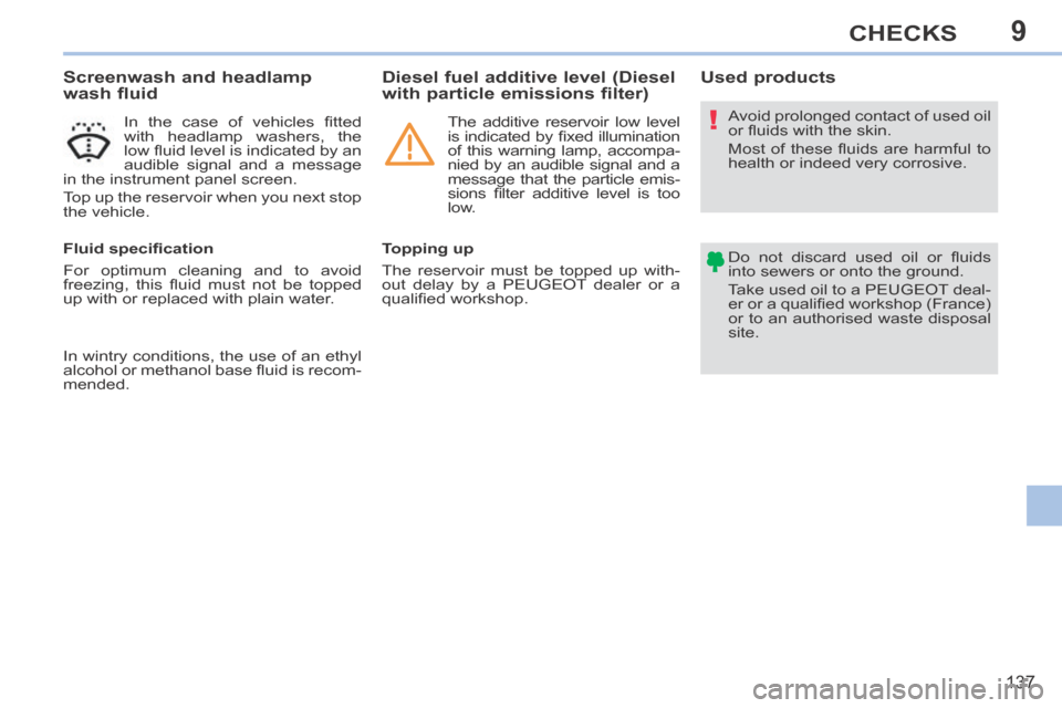 Peugeot 308 CC 2014  Owners Manual 9
!
137
CHECKS
                    Screenwash and headlamp 
wash fluid 
  In  the  case  of  vehicles  ﬁ tted 
with headlamp washers, the 
low ﬂ uid level is indicated by an 
audible signal and a 