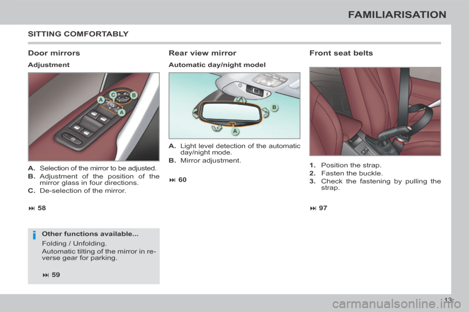Peugeot 308 CC 2014  Owners Manual i
 97
 58  60
 59
13
FAMILIARISATION
 SITTING  COMFORTABLY 
  Door  mirrors 
  Adjustment 
  Other  functions  available... 
 Folding / Unfolding. 
 Automatic tilting of the mirror in re-
