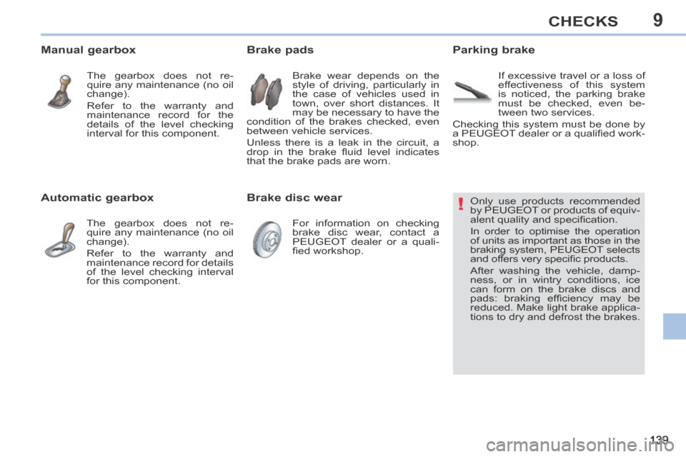 Peugeot 308 CC 2014  Owners Manual 9
!
139
CHECKS
                 Only  use  products  recommended 
by PEUGEOT or products of equiv-
alent quality and speciﬁ cation. 
 In order to optimise the operation 
of units as important as tho