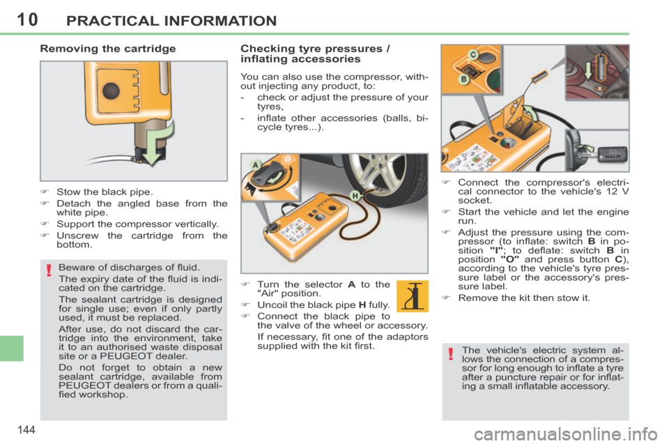 Peugeot 308 CC 2014 Owners Manual 10
!
!
144
PRACTICAL INFORMATION
Removing the cartridge
Stow the black pipe.
Detach the angled base from the white pipe.
Support the compressor vertically.
Uns Peugeot 308 CC 2014 Owners Manual 10
!
!
144
PRACTICAL INFORMATION
Removing the cartridge
Stow the black pipe.
Detach the angled base from the white pipe.
Support the compressor vertically.
Uns