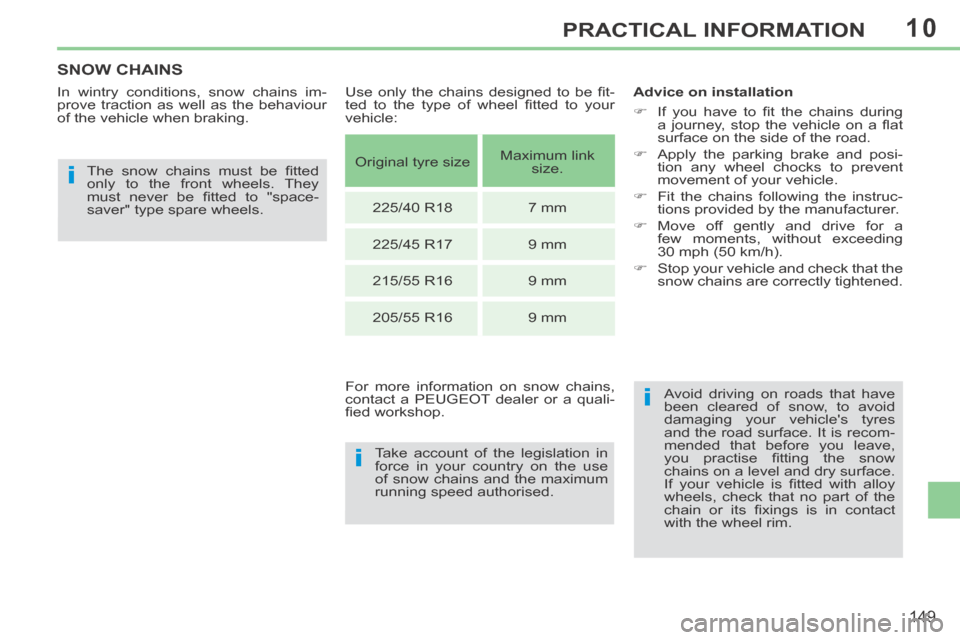 Peugeot 308 CC 2014  Owners Manual 10
i
i
i
149
PRACTICAL INFORMATION
SNOW CHAINS 
  In wintry conditions, snow chains im-
prove traction as well as the behaviour 
of the vehicle when braking.   The  snow  chains  must  be  ﬁ tted 
o