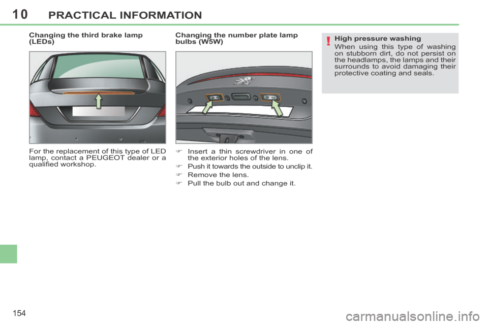 Peugeot 308 CC 2014  Owners Manual 10
!
154
PRACTICAL INFORMATION
  Changing the third brake lamp 
(LEDs) 
 For the replacement of this type of LED 
lamp, contact a PEUGEOT dealer or a 
qualiﬁ ed workshop.    Changing the number plat