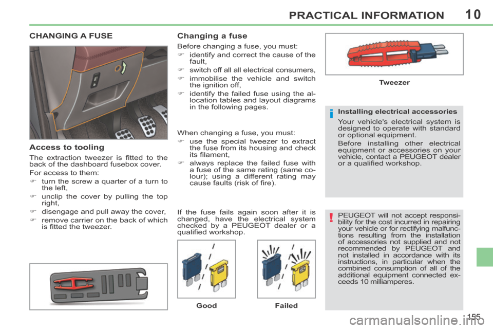 Peugeot 308 CC 2014 Owners Guide 10
!
i
155
PRACTICAL INFORMATION
 PEUGEOT will not accept responsi-
bility for the cost incurred in repairing 
your vehicle or for rectifying malfunc-
tions resulting from the installation 
of accesso