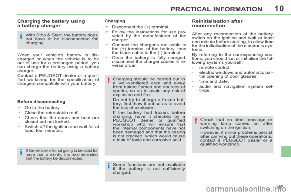 Peugeot 308 CC 2014  Owners Manual 10
i
i
!
!
i
163
PRACTICAL INFORMATION
  With Stop & Start, the battery does 
not have to be disconnected for 
charging.  
            Charging the battery using 
a battery charger 
 When your vehicle