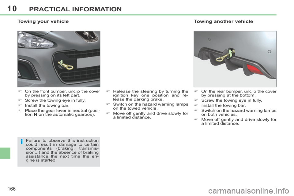 Peugeot 308 CC 2014  Owners Manual 10
i
166
PRACTICAL INFORMATION
  Towing  your  vehicle 
      On the front bumper, unclip the cover by pressing on its left part. 
     Screw the towing eye in fully. 
     Install the towing