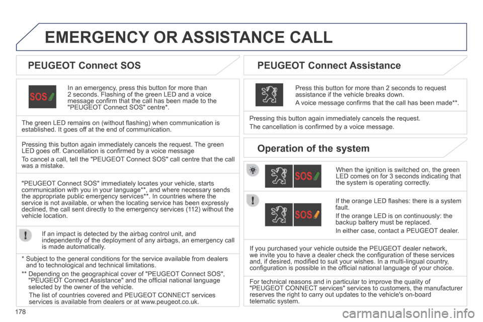 Peugeot 308 CC 2014 Owners Manual 178
EMERGENCY OR ASSISTANCE CALL
In an emergency, press this button for more than 2 seconds. Flashing of the green LED and a voice message confi rm that the call has been made to the "PEUGEOT Co Peugeot 308 CC 2014 Owners Manual 178
EMERGENCY OR ASSISTANCE CALL
In an emergency, press this button for more than 2 seconds. Flashing of the green LED and a voice message confi rm that the call has been made to the "PEUGEOT Co