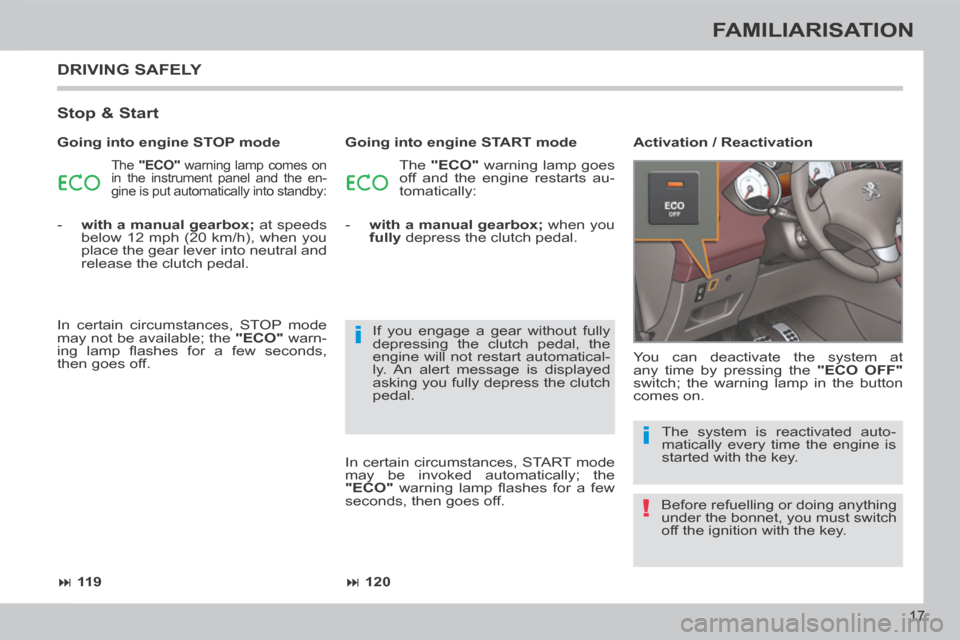 Peugeot 308 CC 2014 Owners Manual !
i
i
11 9 120
17
FAMILIARISATION
DRIVING SAFELY
Stop & Start
The "ECO" warning lamp comes on
in the instrument panel and the en-
gine is put automatically into standby: The "EC Peugeot 308 CC 2014 Owners Manual !
i
i
11 9 120
17
FAMILIARISATION
DRIVING SAFELY
Stop & Start
The "ECO" warning lamp comes on
in the instrument panel and the en-
gine is put automatically into standby: The "EC