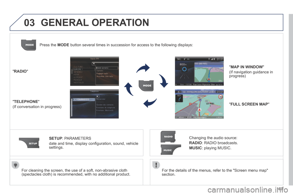 Peugeot 308 CC 2014  Owners Manual 03
183
  For the details of the menus, refer to the "Screen menu map" section.     For cleaning the screen, the use of a soft, non-abrasive cloth (spectacles cloth) is recommended, with no additional 