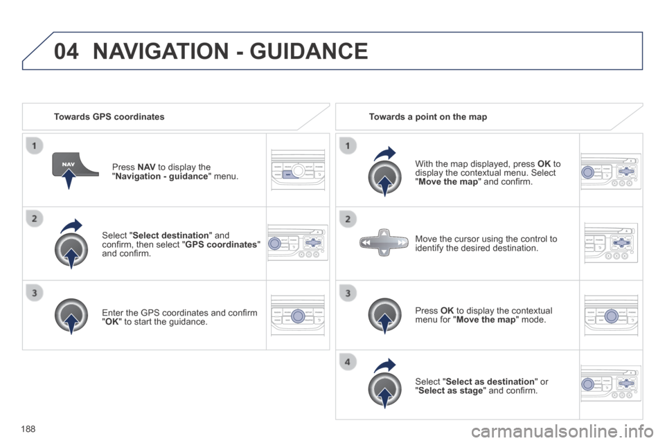 Peugeot 308 CC 2014 Owners Manual 04
188
Select " Select destination " and confi rm, then select " GPS coordinates " and confi rm.
Enter the GPS coordinates and confi rm " OK " to start the guidance.
Press N AV to d Peugeot 308 CC 2014 Owners Manual 04
188
Select " Select destination " and confi rm, then select " GPS coordinates " and confi rm.
Enter the GPS coordinates and confi rm " OK " to start the guidance.
Press N AV to d
