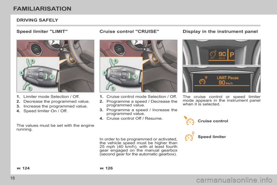 Peugeot 308 CC 2014  Owners Manual  126
 124
18
FAMILIARISATION
 DRIVING  SAFELY 
  Speed  limiter  "LIMIT" 
   1.   Limiter mode Selection / Off. 
  2.   Decrease the programmed value. 
  3.   Increase the programmed value. 
  4