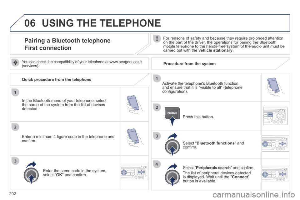 Peugeot 308 CC 2014 Owners Manual 06
202
USING THE TELEPHONE
Pairing a Bluetooth telephone
First connection
For reasons of safety and because they require prolonged attention on the part of the driver, the operat Peugeot 308 CC 2014 Owners Manual 06
202
USING THE TELEPHONE
Pairing a Bluetooth telephone
First connection
For reasons of safety and because they require prolonged attention on the part of the driver, the operat