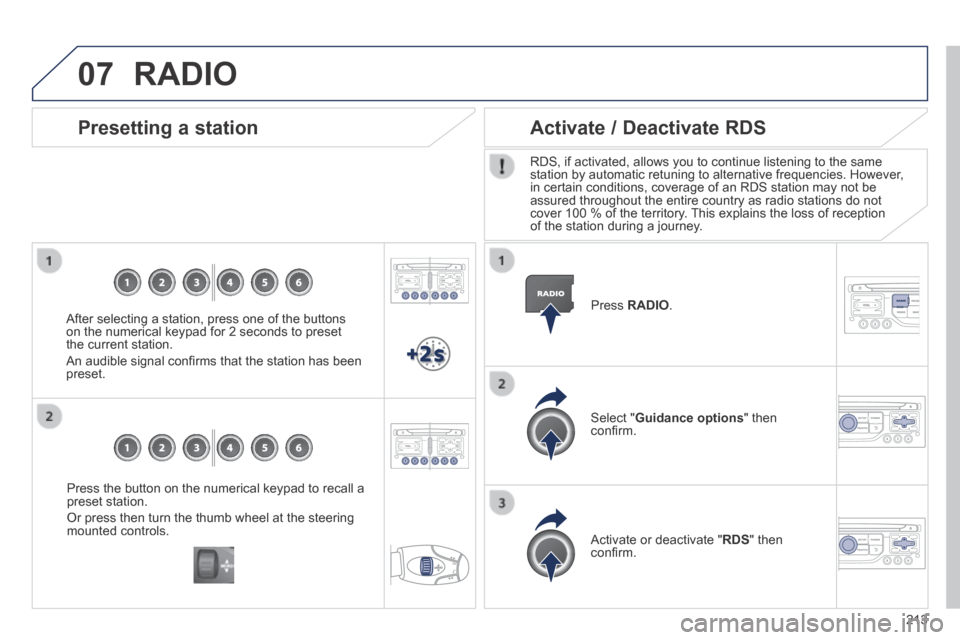 Peugeot 308 CC 2014  Owners Manual 07
213
  Press the button on the numerical keypad to recall a preset station. 
 Or press then turn the thumb wheel at the steering mounted  controls.   
  Presetting  a  station 
  After selecting a s