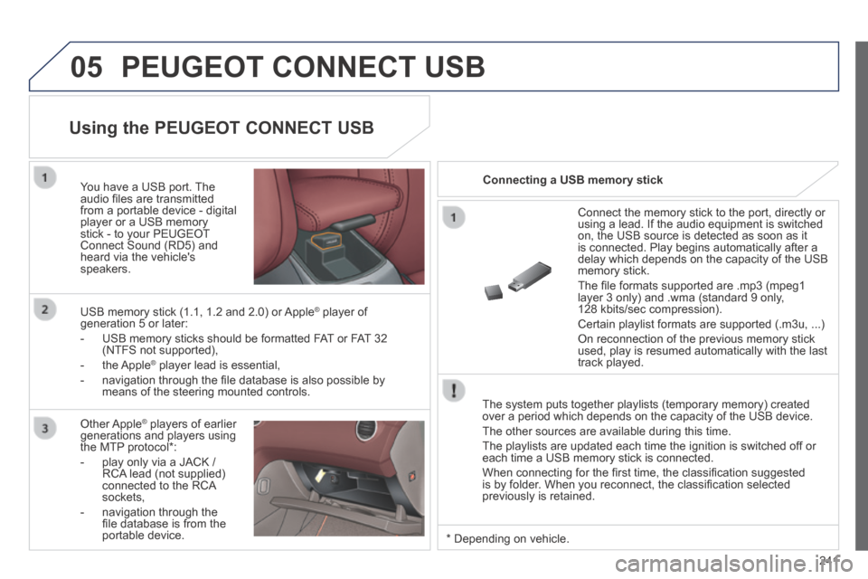 Peugeot 308 CC 2014  Owners Manual 05
241
 PEUGEOT CONNECT USB 
  The system puts together playlists (temporary memory) created over a period which depends on the capacity of the USB device. 
 The other sources are available during thi