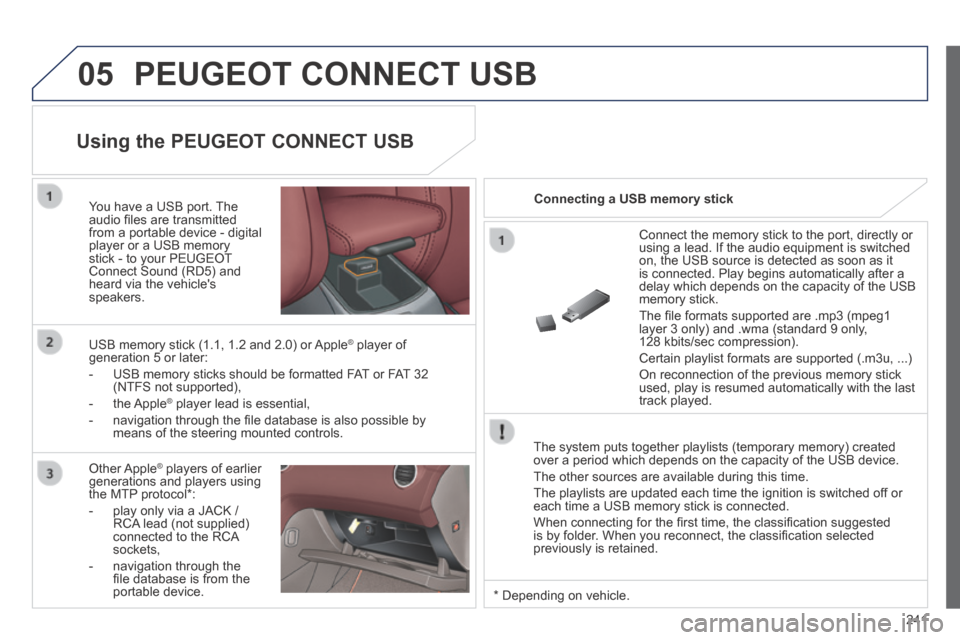 Peugeot 308 CC 2014 Owners Manual 05
241
PEUGEOT CONNECT USB
The system puts together playlists (temporary memory) created over a period which depends on the capacity of the USB device.
The other sources are available during thi Peugeot 308 CC 2014 Owners Manual 05
241
PEUGEOT CONNECT USB
The system puts together playlists (temporary memory) created over a period which depends on the capacity of the USB device.
The other sources are available during thi
