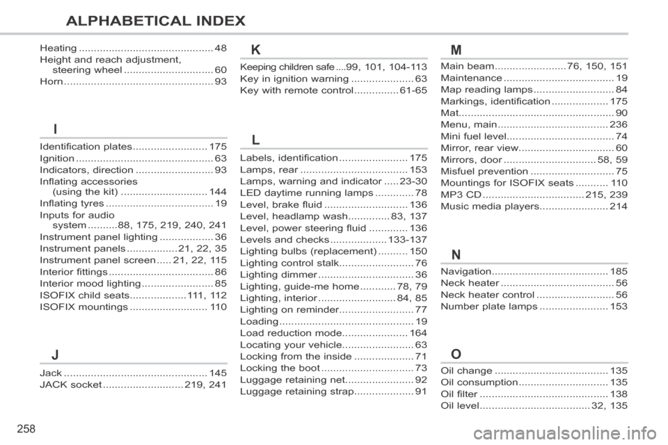 Peugeot 308 CC 2014 User Guide 258
ALPHABETICAL INDEX
Oil change ......................................135
Oil consumption ..............................135
Oil filter ...........................................Oil filter .........