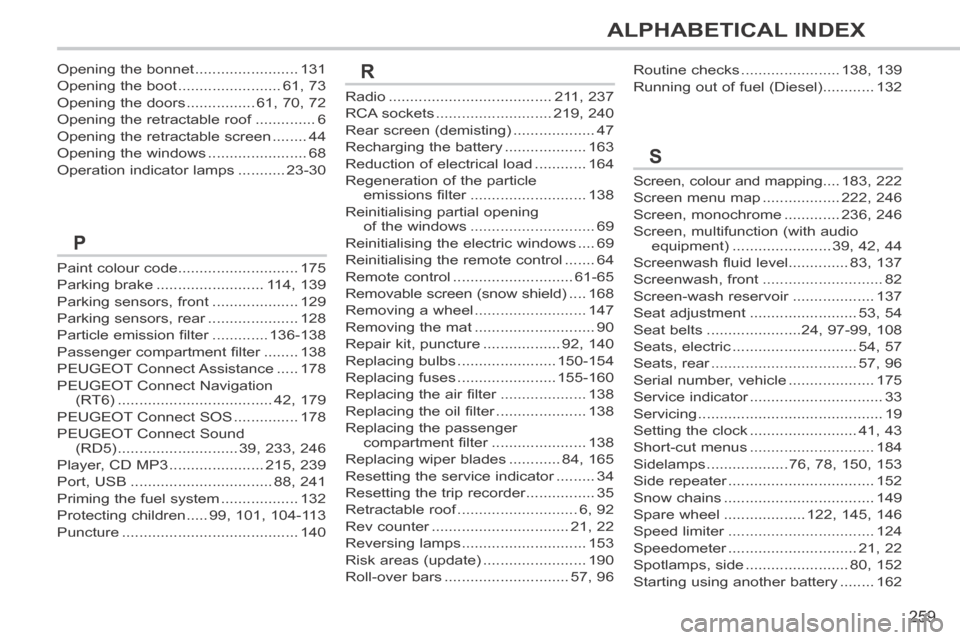 Peugeot 308 CC 2014  Owners Manual 259
ALPHABETICAL INDEX
Radio ......................................2 11, 237
RCA sockets ...........................219, 240
Rear screen (demisting) ...................47
Recharging the battery ......