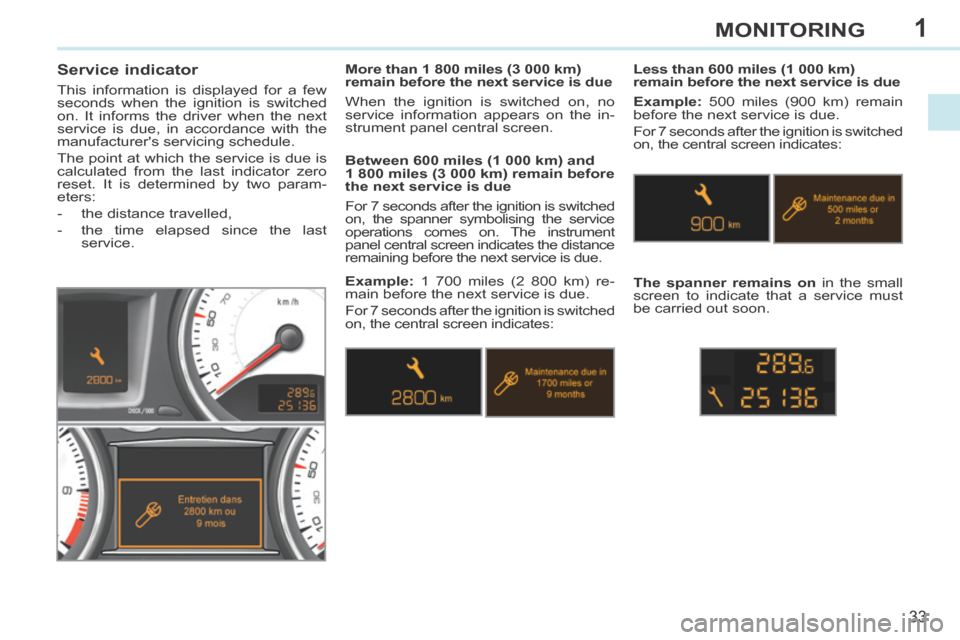 Peugeot 308 CC 2014  Owners Manual 1
33
MONITORING
       
Service indicator 
 This information is displayed for a few 
seconds when the ignition is switched 
on. It informs the driver when the next 
service is due, in accordance with 