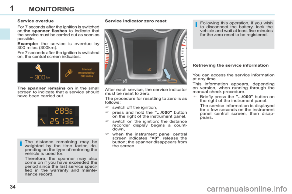 Peugeot 308 CC 2014  Owners Manual 1
i
i
34
MONITORING
 Following this operation, if you wish 
to disconnect the battery, lock the 
vehicle and wait at least ﬁ ve minutes 
for the zero reset to be registered.  
         Service indic