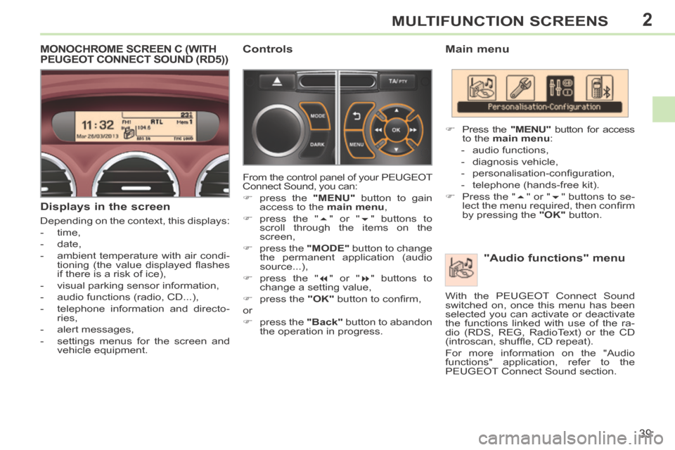 Peugeot 308 CC 2014  Owners Manual 2
39
MULTIFUNCTION SCREENS
  Main  menu   "Audio  functions"  menu 
      Press the   "MENU"  button for access 
to the   main menu : 
   -   audio  functions, 
  -   diagnosis  vehicle, 
  -   per