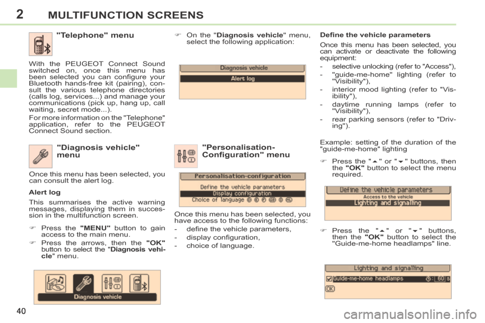 Peugeot 308 CC 2014  Owners Manual 2
40
MULTIFUNCTION SCREENS
 Example: setting of the duration of the 
"guide-me-home" lighting 
      Press the "  " or "  " buttons, then 
the   "OK"  button to select the menu 
required. 
  