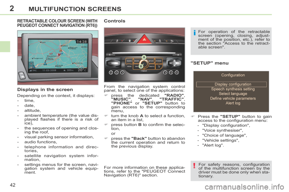 Peugeot 308 CC 2014  Owners Manual 2
!
i
42
MULTIFUNCTION SCREENS
  "SETUP"  menu 
       Press the  "SETUP"  button to gain 
access to the conﬁ guration menu: 
   -   "Display conﬁ guration", 
  -   "Voice  synthesiser", 
  -  