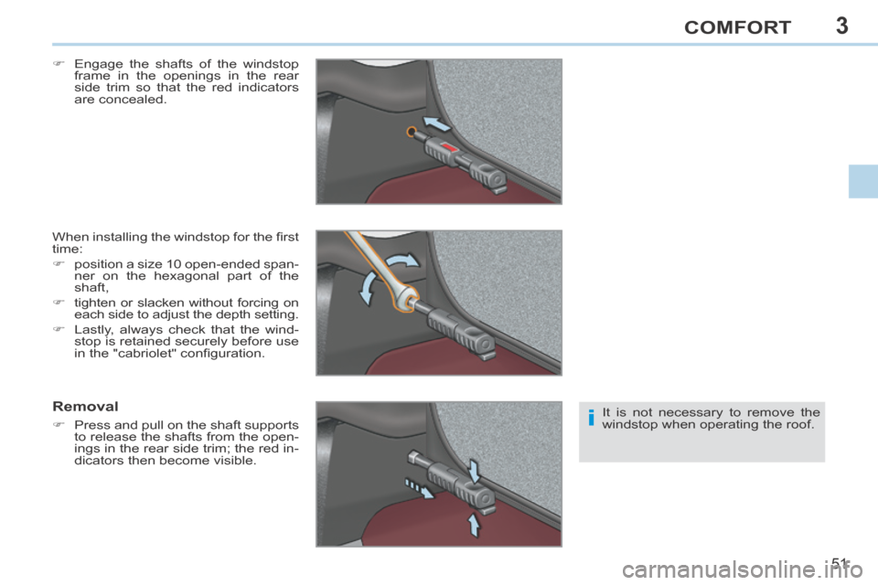 Peugeot 308 CC 2014 Workshop Manual 3
i
51
COMFORT
Engage the shafts of the windstop frame in the openings in the rear
side trim so that the red indicators
are concealed.
When installing the windstop for the fi rst
time: Peugeot 308 CC 2014 Workshop Manual 3
i
51
COMFORT
Engage the shafts of the windstop frame in the openings in the rear
side trim so that the red indicators
are concealed.
When installing the windstop for the fi rst
time: