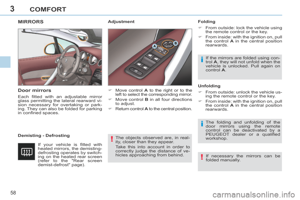 Peugeot 308 CC 2014 Workshop Manual 3
!
i
i
!
58
COMFORT
The objects observed are, in real-
ity, closer than they appear.
Take this into account in order to
correctly judge the distance of ve-
hicles approaching from behind.
MIR Peugeot 308 CC 2014 Workshop Manual 3
!
i
i
!
58
COMFORT
The objects observed are, in real-
ity, closer than they appear.
Take this into account in order to
correctly judge the distance of ve-
hicles approaching from behind.
MIR