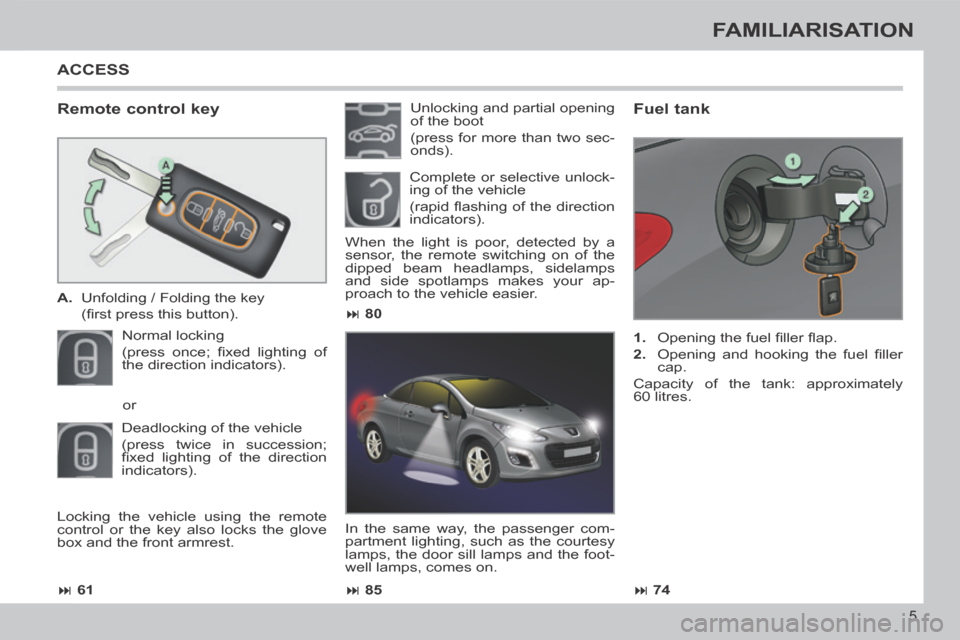 Peugeot 308 CC 2014  Owners Manual  61 85 74
 80
5
FAMILIARISATION
  Remote  control  key 
   A.   Unfolding / Folding the key  
  (ﬁ rst press this button).  
 Normal  locking  
(press  once;  ﬁ xed  lighting  of 
the 