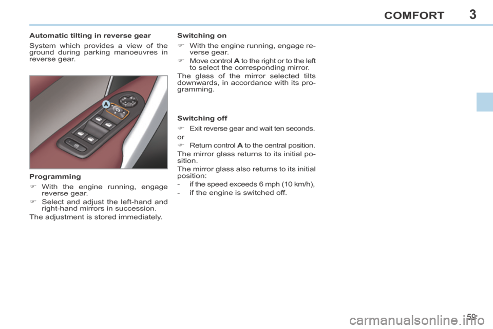 Peugeot 308 CC 2014 Repair Manual 3
59
COMFORT
Automatic tilting in reverse gear
System which provides a view of the
ground during parking manoeuvres in
reverse gear. Switching on
With the engine running, e Peugeot 308 CC 2014 Repair Manual 3
59
COMFORT
Automatic tilting in reverse gear
System which provides a view of the
ground during parking manoeuvres in
reverse gear. Switching on
With the engine running, e