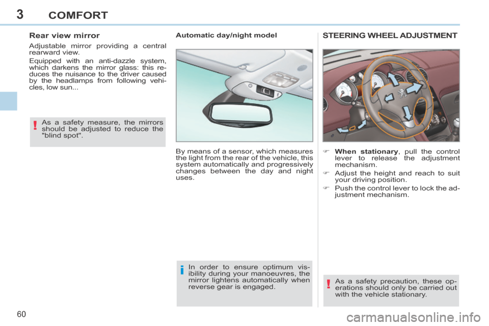 Peugeot 308 CC 2014  Owners Manual 3
!
i
!
60 
COMFORT
STEERING WHEEL ADJUSTMENT 
        When stationary , pull the control lever to release the adjustment 
mechanism. 
     Adjust the height and reach to suit  your driving posi