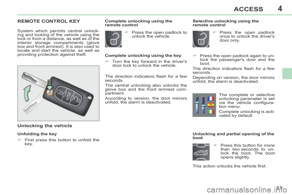 Peugeot 308 CC 2014  Owners Manual 4
61
ACCESS
308CC_EN_CHAP04_OUVERTURES_ED01-2013
              Unlocking and partial opening of the 
boot       Press this button for more than two seconds to un-
lock the boot. The boot 
opens  sl