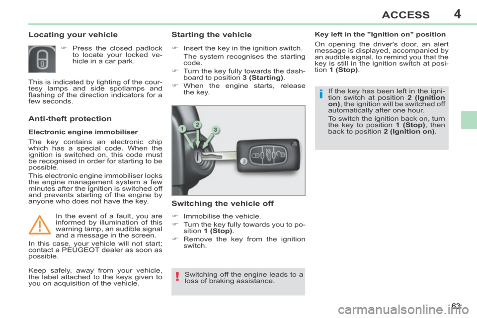 Peugeot 308 CC 2014 Owners Guide 4
!
i
63
ACCESS
308CC_EN_CHAP04_OUVERTURES_ED01-2013
       
Locating your vehicle 
      Press the closed padlock to locate your locked ve-
hicle in a car park.  
  Electronic  engine  immobiliser