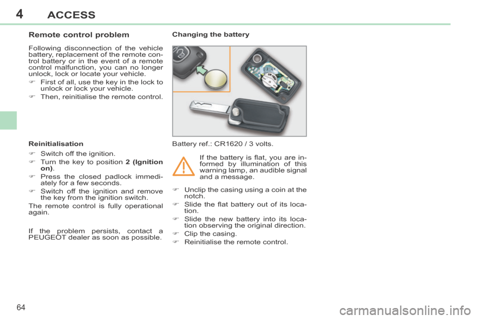 Peugeot 308 CC 2014  Owners Manual 4
64
ACCESS
308CC_EN_CHAP04_OUVERTURES_ED01-2013
                Remote control problem 
 Following disconnection of the vehicle 
battery, replacement of the remote con-
trol battery or in the event o