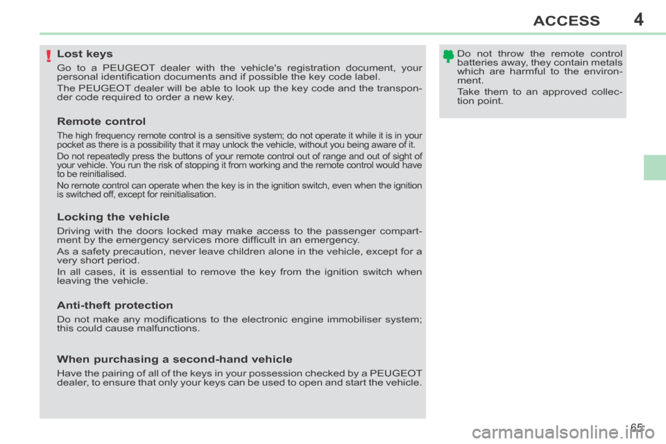 Peugeot 308 CC 2014 Owners Guide 4
!
65
ACCESS
308CC_EN_CHAP04_OUVERTURES_ED01-2013
               Lost keys 
 Go to a PEUGEOT dealer with the vehicles registration document, your 
p ersonal identiﬁ cation documents and if possibl