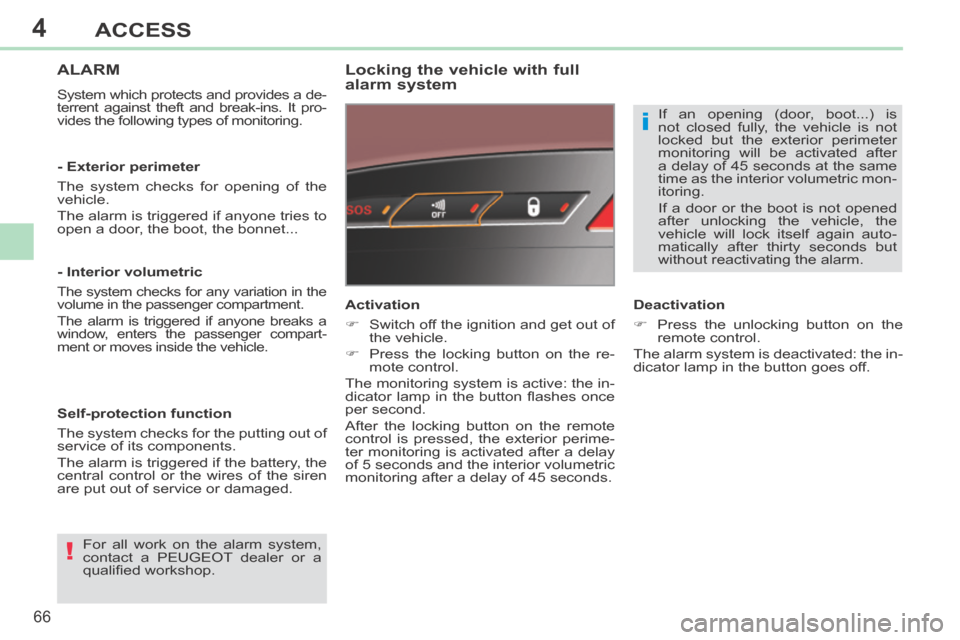 Peugeot 308 CC 2014 User Guide 4
!
i
66
ACCESS
308CC_EN_CHAP04_OUVERTURES_ED01-2013
ALARM 
 System which protects and provides a de-
terrent against theft and break-ins. It pro-
vides the following types of monitoring.  
  Locking 