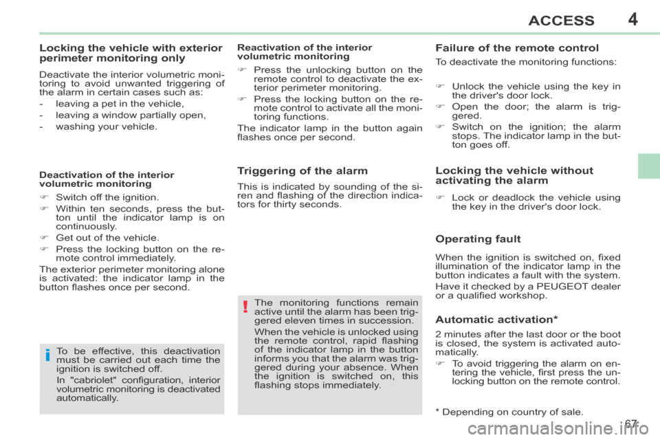 Peugeot 308 CC 2014 User Guide 4
!
i
67
ACCESS
308CC_EN_CHAP04_OUVERTURES_ED01-2013
  Triggering of the alarm 
 The monitoring functions remain 
active until the alarm has been trig-
gered eleven times in succession. 
 When the veh