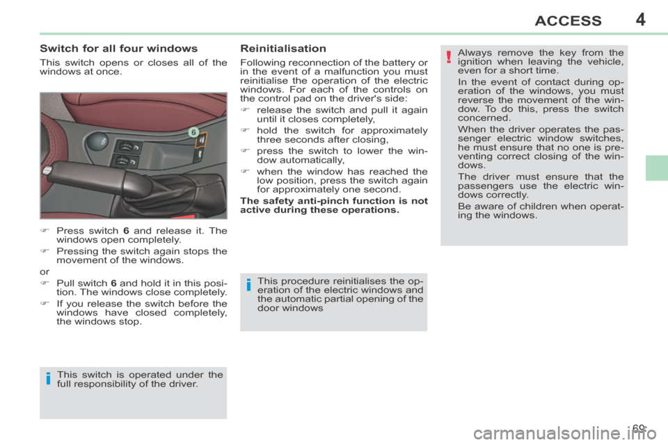 Peugeot 308 CC 2014 User Guide 4
!
i
i
69
ACCESS
308CC_EN_CHAP04_OUVERTURES_ED01-2013
 This procedure reinitialises the op-
eration of the electric windows and 
the automatic partial opening of the 
door windows 
  Switch for all f