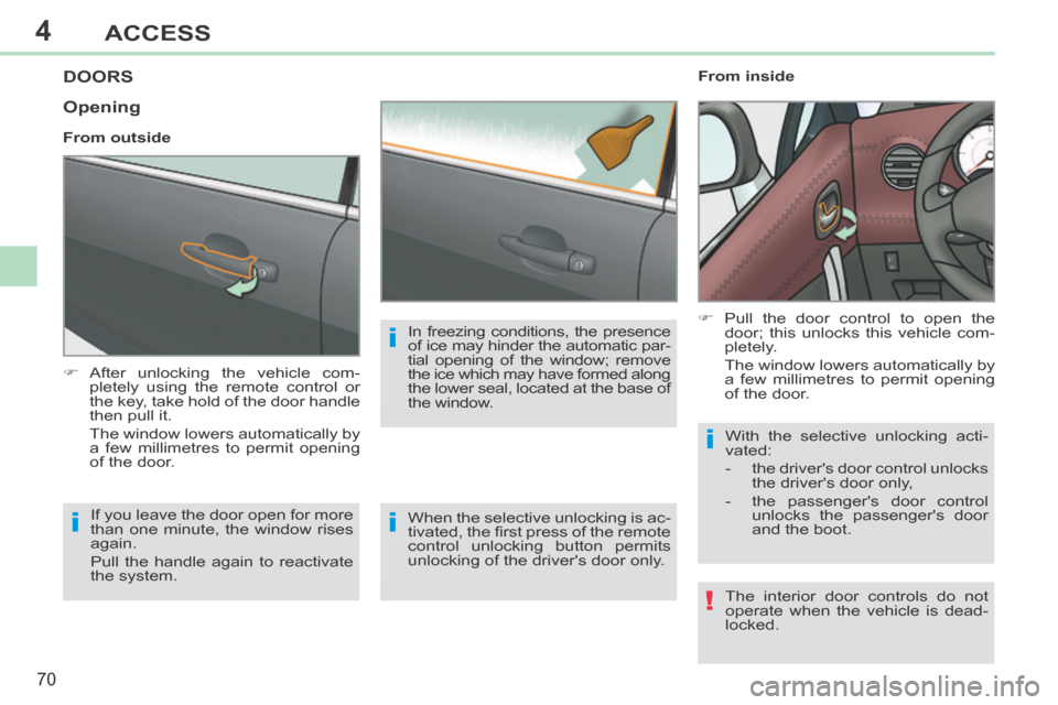 Peugeot 308 CC 2014 Manual PDF 4
!
i
i
i
i
70
ACCESS
308CC_EN_CHAP04_OUVERTURES_ED01-2013
DOORS
After unlocking the vehicle com-pletely using the remote control or
the key, take hold of the door handle
then pull it.
Peugeot 308 CC 2014 Manual PDF 4
!
i
i
i
i
70
ACCESS
308CC_EN_CHAP04_OUVERTURES_ED01-2013
DOORS
After unlocking the vehicle com-pletely using the remote control or
the key, take hold of the door handle
then pull it.