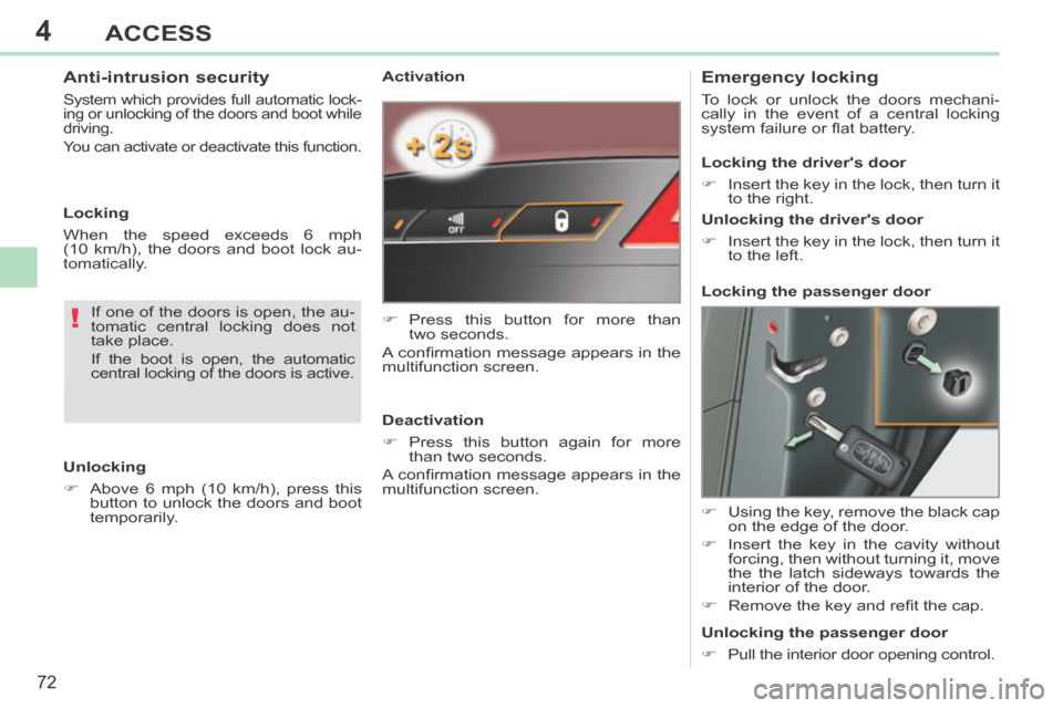Peugeot 308 CC 2014  Owners Manual 4
!
72
ACCESS
308CC_EN_CHAP04_OUVERTURES_ED01-2013
  Activation 
     Press this button for more than two  seconds.  
 A conﬁ rmation message appears in the 
multifunction  screen.  
  Deactivati