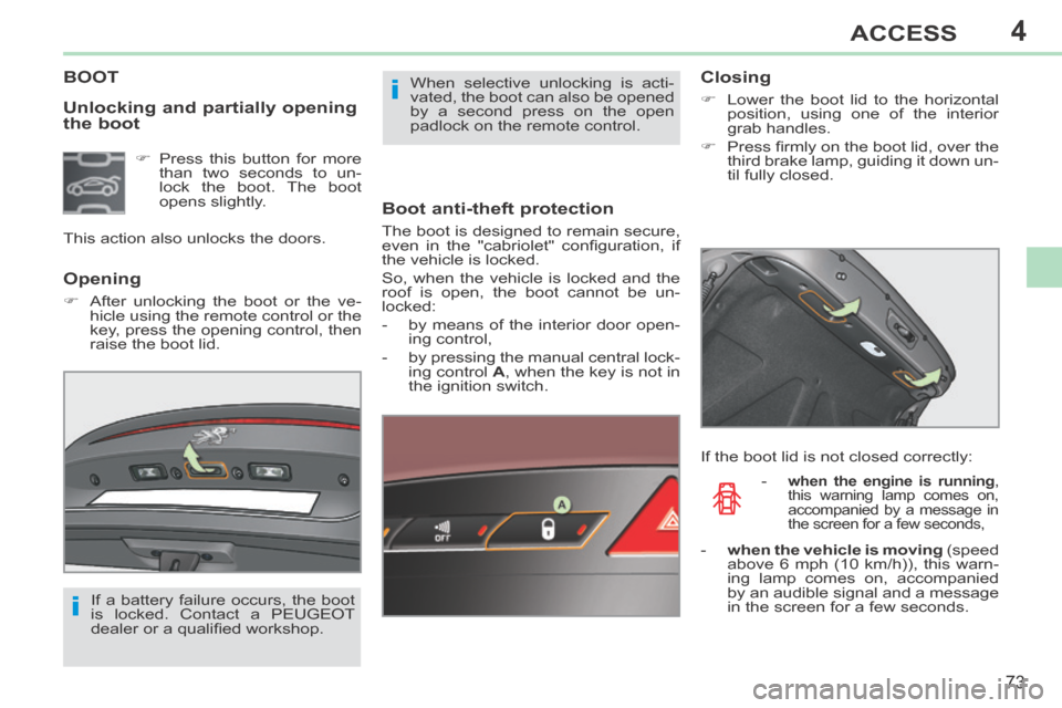 Peugeot 308 CC 2014 User Guide 4
i
i
73
ACCESS
308CC_EN_CHAP04_OUVERTURES_ED01-2013
  Unlocking and partially opening 
the boot 
BOOT 
  Boot  anti-theft  protection 
 The boot is designed to remain secure, 
even  in  the  "cabriol