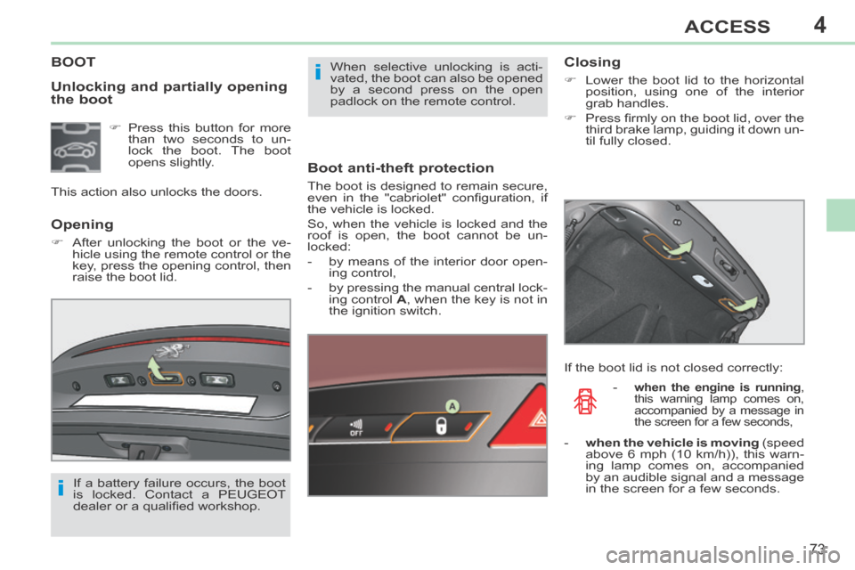 Peugeot 308 CC 2014 Manual PDF 4
i
i
73
ACCESS
308CC_EN_CHAP04_OUVERTURES_ED01-2013
Unlocking and partially opening
the boot
BOOT
Boot anti-theft protection
The boot is designed to remain secure,
even in the "cabriol Peugeot 308 CC 2014 Manual PDF 4
i
i
73
ACCESS
308CC_EN_CHAP04_OUVERTURES_ED01-2013
Unlocking and partially opening
the boot
BOOT
Boot anti-theft protection
The boot is designed to remain secure,
even in the "cabriol