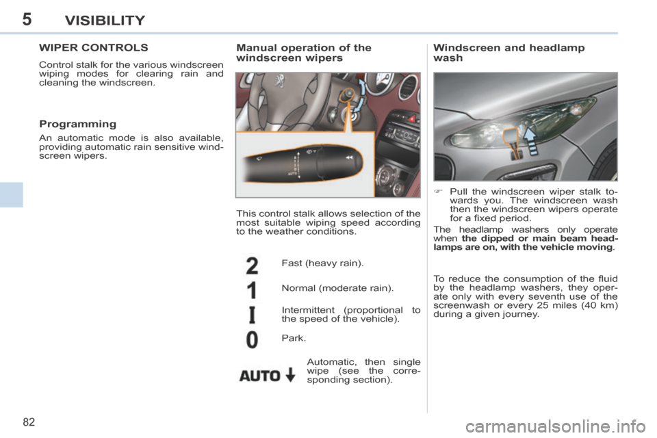 Peugeot 308 CC 2014 Manual Online 5
82
VISIBILITY
WIPER CONTROLS
Control stalk for the various windscreen
wiping modes for clearing rain and
cleaning the windscreen.
Manual operation of the
windscreen wipers
Fast (heavy rain Peugeot 308 CC 2014 Manual Online 5
82
VISIBILITY
WIPER CONTROLS
Control stalk for the various windscreen
wiping modes for clearing rain and
cleaning the windscreen.
Manual operation of the
windscreen wipers
Fast (heavy rain
