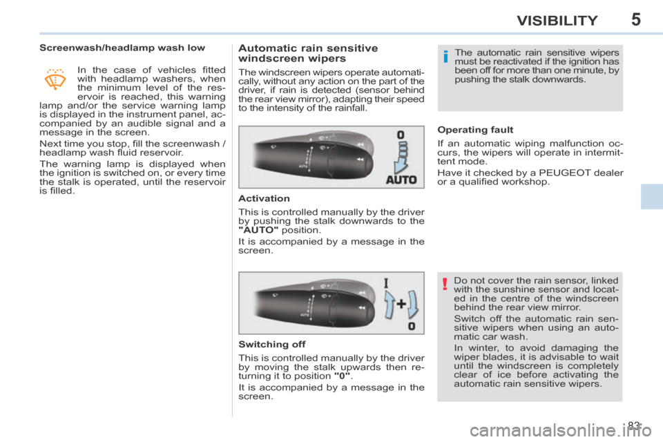 Peugeot 308 CC 2014 Owners Manual 5
!
i
83
VISIBILITY
Screenwash/headlamp wash low In the case of vehicles fi tted
with headlamp washers, when
the minimum level of the res-
ervoir is reached, this warning
lamp and Peugeot 308 CC 2014 Owners Manual 5
!
i
83
VISIBILITY
Screenwash/headlamp wash low In the case of vehicles fi tted
with headlamp washers, when
the minimum level of the res-
ervoir is reached, this warning
lamp and
