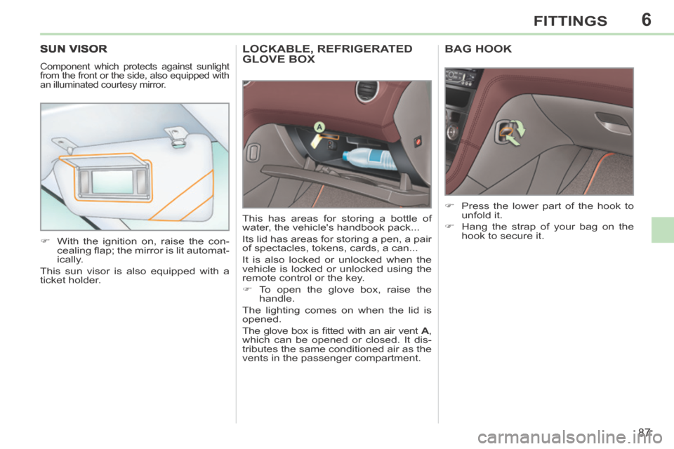 Peugeot 308 CC 2014  Owners Manual 6
87
FITTINGS
LOCKABLE, REFRIGERATED GLOVE BOX 
 This has areas for storing a bottle of 
w ater, the vehicles handbook pack... 
 Its lid has areas for storing a pen, a pair 
of spectacles, tokens, ca